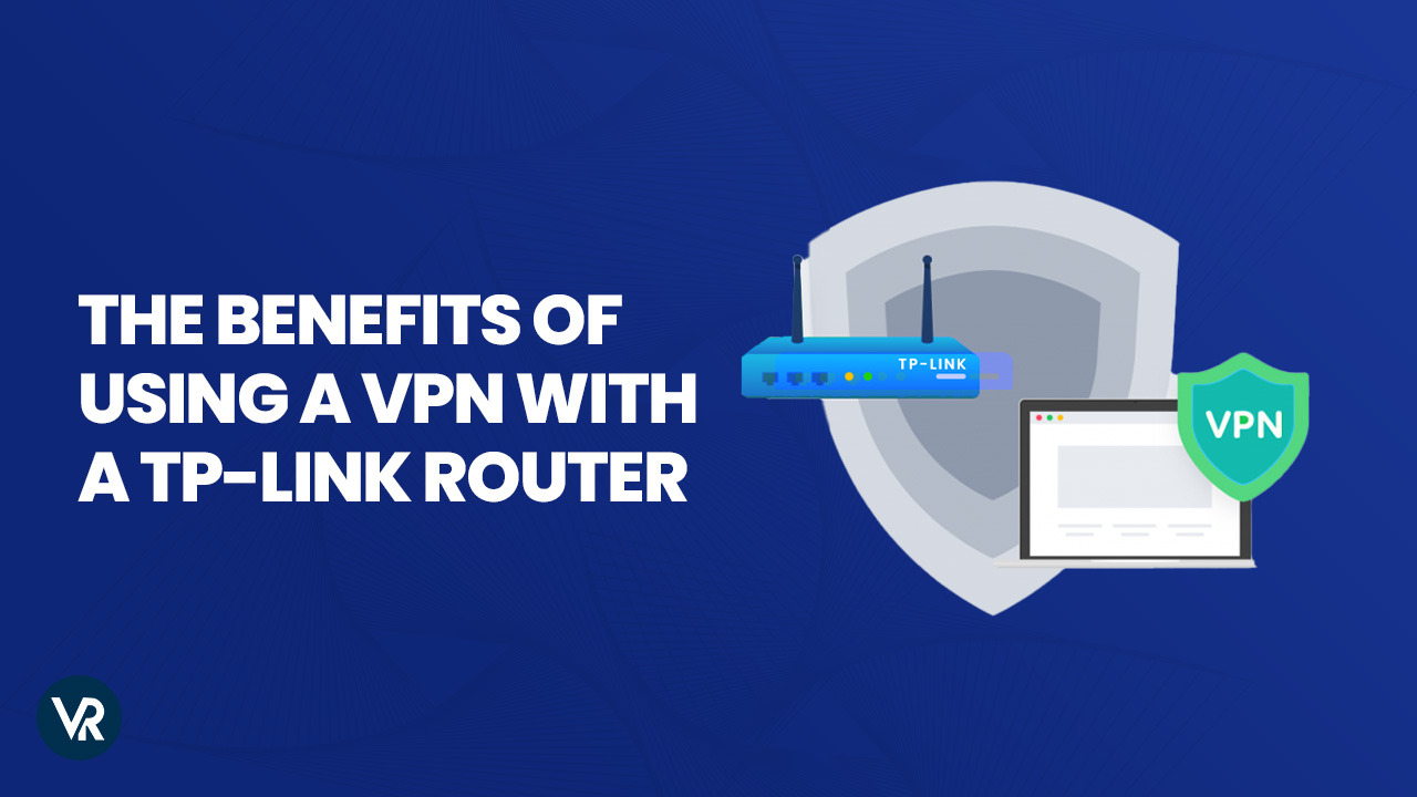 Benefits of Using VPN With A TP-Link Router – 2023