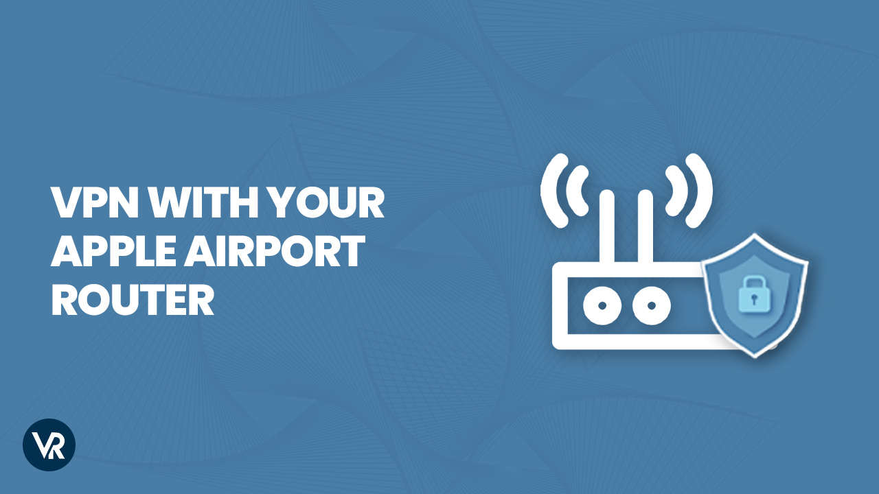 How to use VPN with Apple Airport router in us? [Quick Guide 2023]