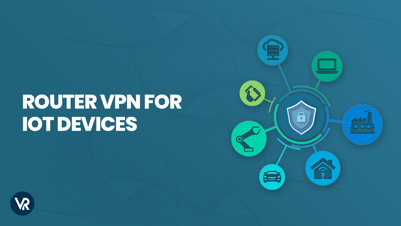 Use Router VPN For IoT Devices In 2023