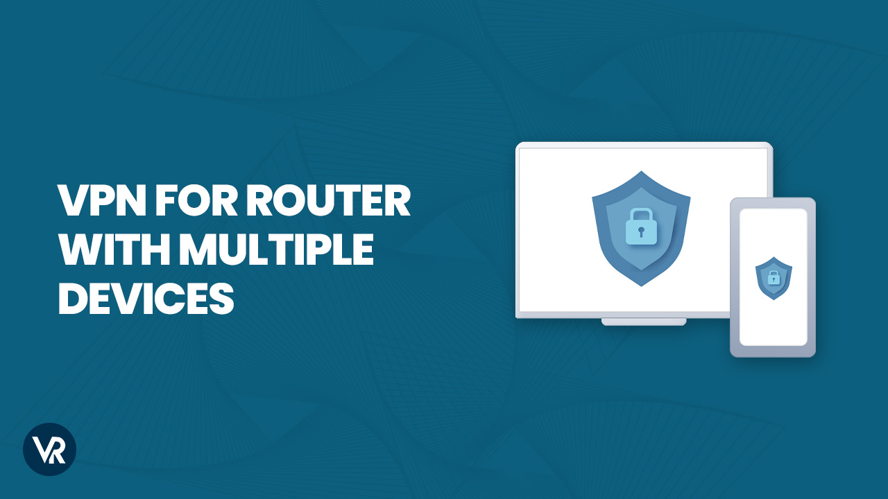VPN for Router with Multiple Devices: 2023