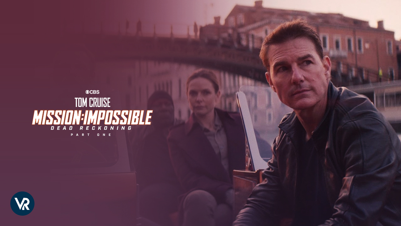 Watch Mission Impossible Dead Reckoning Part1 outside USA on CBS