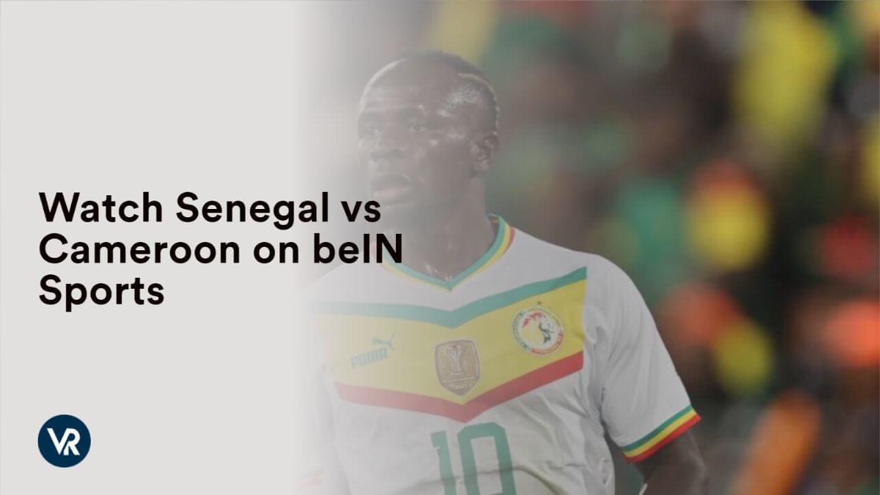 Watch Senegal vs Cameroon Outside USA on beIN Sports