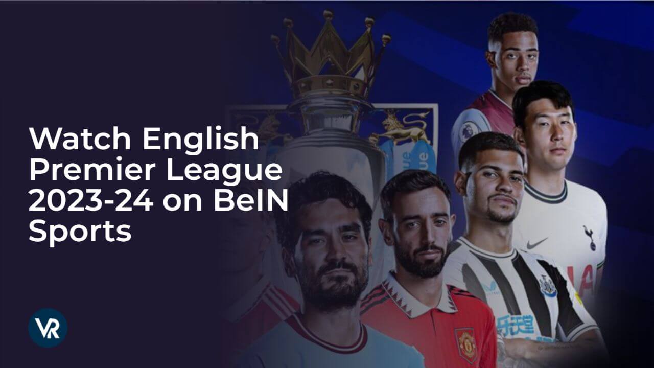 Watch English Premier League 2023-24 Outside USA on beIN Sports